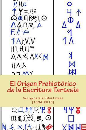 El Origen Prehistorico de La Escritura Tartesia: Ensayo Epigrafico-Linguistico Sobre El Origen Autoctono Pre-Fenicio de Las Antiguas Escrituras de La de Georgeos Diaz-Montexano