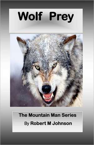 Wolf Prey: The Mountain Man Series de Robert M. Johnson