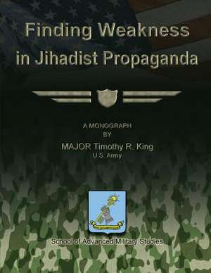 Finding Weakness in Jihadist Propaganda de Maj Timothy R. King