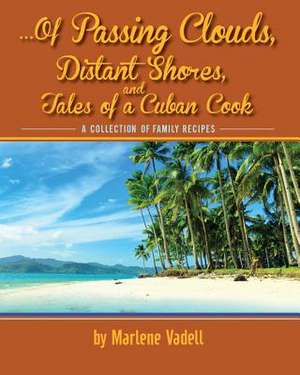 ...of Passing Clouds, Distant Shores, and Tales of a Cuban Cook de Marlene Vadell