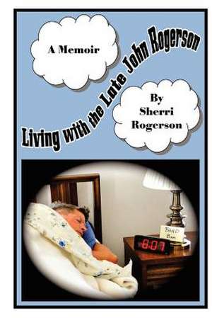 Living with the Late John Rogerson de Mrs Sherri P. Rogerson