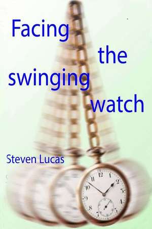 Facing the Swinging Watch - Hypnosis for the Hypnotee de Steven Lucas