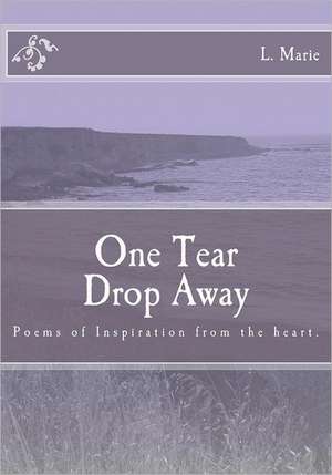 One Tear Drop Away: The Aakriti - Chakra Yoga, the Amala - Kirti Yoga, the Bheri Yoga, the Buddh - Guru Yoga de L. Marie