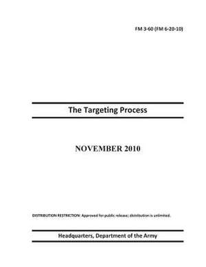 Field Manual FM 3-60 (FM 6-20-10) the Targeting Process November 2010 de United States Government Us Army