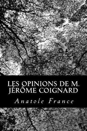 Les Opinions de M. Jerome Coignard de Anatole France