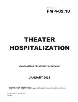 Field Manual FM 4-02.10 Theater Hospitalization January 2005 de United States Government Us Army