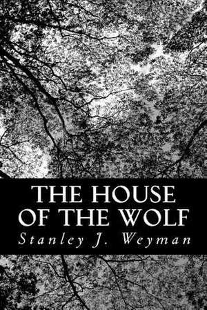 The House of the Wolf de Stanley J. Weyman