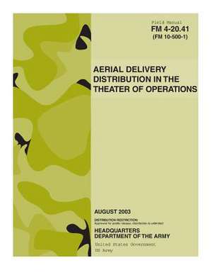 Field Manual FM 4-20.41 (FM 10-500-1) Aerial Delivery Distribution in the Theater of Operations August 2003 US Army de United States Government Us Army