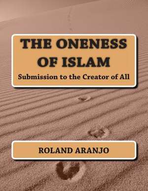 The Oneness of Islam de Roland Aranjo