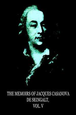 The Memoirs of Jacques Casanova de Seingalt, Vol. V de Jacques Casanova De De Seingalt