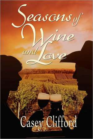 Seasons of Wine and Love: A First Sequel de Casey Clifford