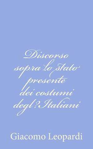 Discorso Sopra Lo Stato Presente Dei Costumi Degl?italiani de Giacomo Leopardi