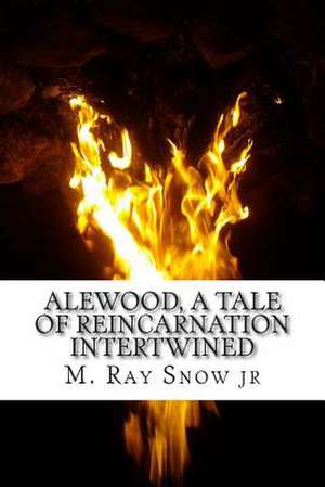 Alewood, a Tale of Reincarnation Intertwined de M. Ray Snow Jr