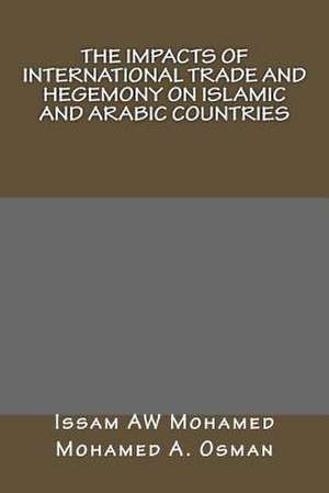 The Impacts of International Trade and Hegemony on Islamic and Arabic Countries de Prof Issam Aw Mohamed