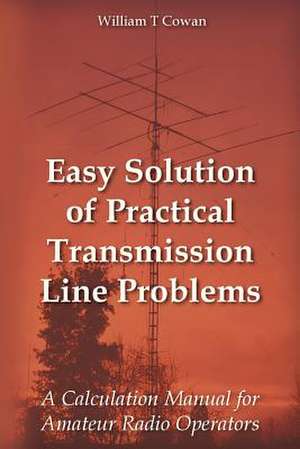 Easy Solution of Practical Transmission Line Problems de William Troy Cowan