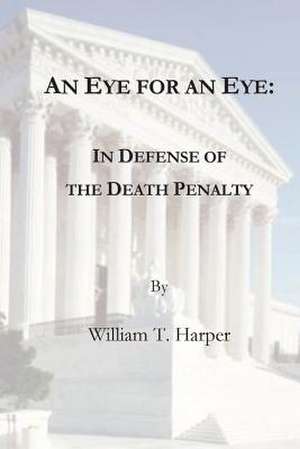 An Eye for an Eye: In Defense of the Death Penalty de William T. Harper