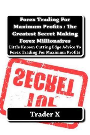 Forex Trading for Maximum Profits de Trader X