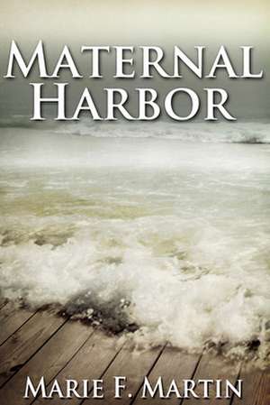 Maternal Harbor de Marie F. Martin