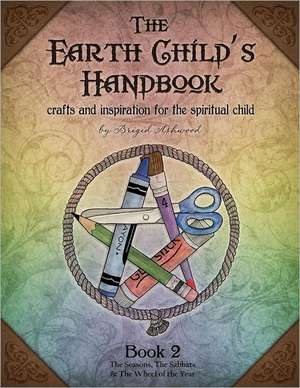 The Earth Child's Handbook - Book 2: Crafts and Inspiration for the Spiritual Child. de Brigid Ashwood