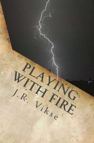 Playing with Fire de J. R. Vikse