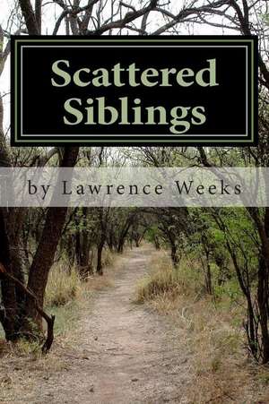 Scattered Siblings: An Adoptee's Search for His Biological Roots de MR Lawrence Andrew Weeks