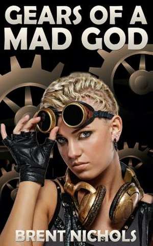 Gears of a Mad God de Brent Nichols