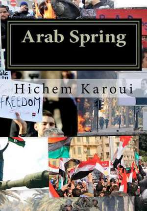 Arab Spring: The New Middle East in the Making (Essays) de Hichem Karoui