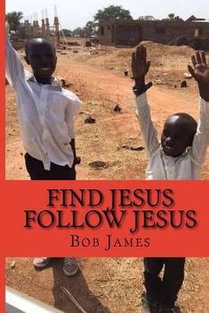 Find Jesus Follow Jesus de Bob James