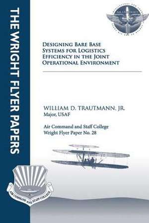 Designing Bare Base Systems for Logistics Efficiency in the Joint Operational Environment de Jr. Major Usaf William D. Trautmann