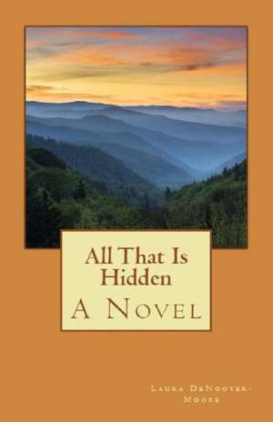All That Is Hidden de Laura Denooyer-Moore