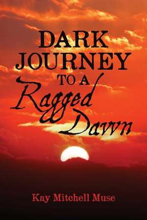 Dark Journey to a Ragged Dawn de Kay Mitchell Muse