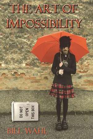 The Art of Impossibility de Bill Wahl