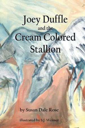 Joey Duffle and the Cream Colored Stallion de Susan Dale Rose