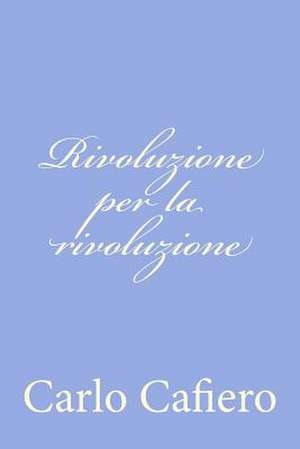 Rivoluzione Per La Rivoluzione de Carlo Cafiero