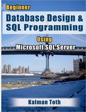 Beginner Database Design & SQL Programming Using Microsoft SQL Server: A Minnesota Childhood 1937-1952 de Kalman Toth