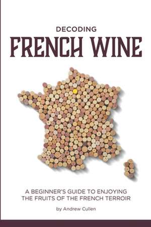 Decoding French Wine de Andrew Cullen