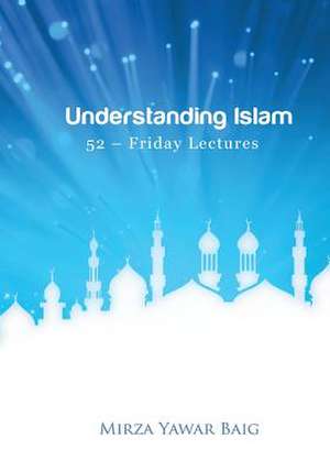 Understanding Islam - 52 Friday Lectures de Mirza Yawar Baig