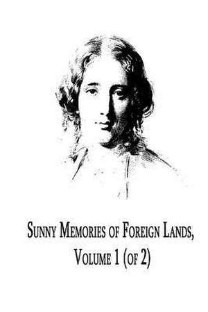 Sunny Memories of Foreign Lands, Volume 1 (of 2) de Harriet Beecher Stowe