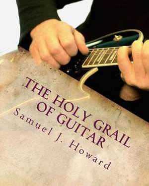 The Holy Grail of Guitar de MR Samuel James Howard