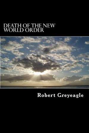 Death of the New World Order de Robert Greyeagle