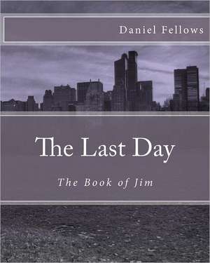 The Last Day: The Book of Jim de Daniel W. Fellows