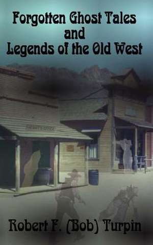 Forgotten Ghost Tales and Legends of the Old West de Robert F. Turpin