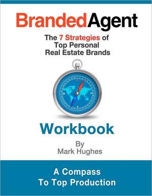 Branded Agent Workbook: The 7 Strategies of Top Personal Real Estate Brands de Mark Hughes