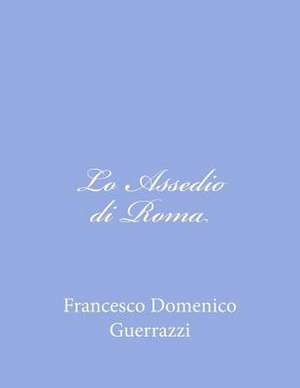 Lo Assedio Di Roma de Francesco Domenico Guerrazzi