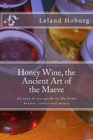 Honey Wine, the Ancient Art of the Maeve de Leland Hoburg