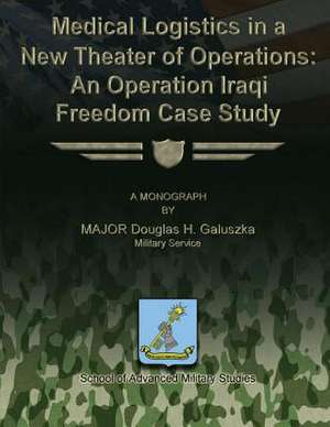 Medical Logistics in a New Theater of Operations de Major Douglas H. Galuszka