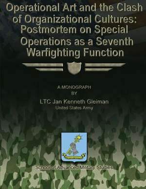 Operational Art and the Clash of Organizational Cultures de Us Army Ltc Jan Kenneth Gleiman