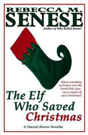 The Elf Who Saved Christmas de Rebecca M. Senese