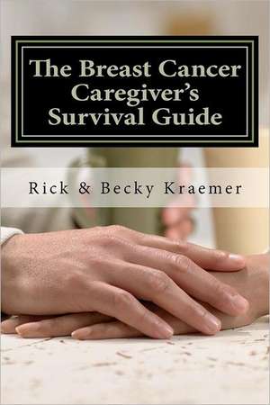 The Breast Cancer Caregiver's Survival Guide 2012: Practical Tips for Supporting Your Wife Through Breast Cancer de Rick Kraemer