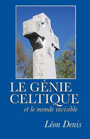 Le Genie Celtique Et Le Monde Invisible de Leon Denis